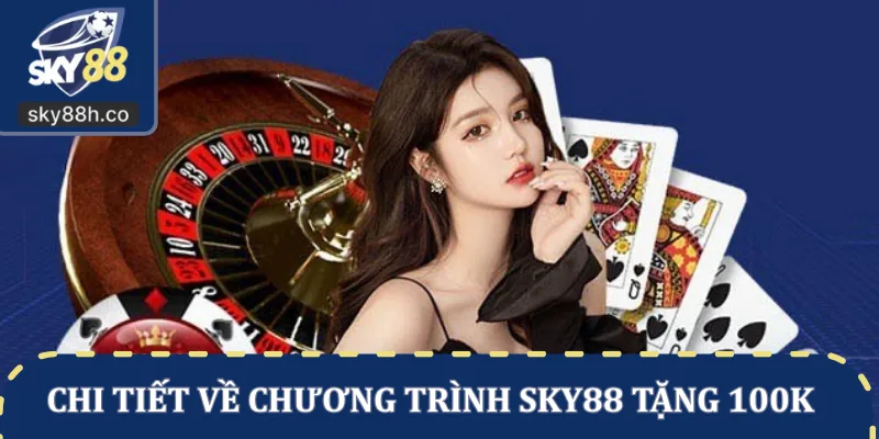 Chi tiết về chương trình SKY88 tặng 100k