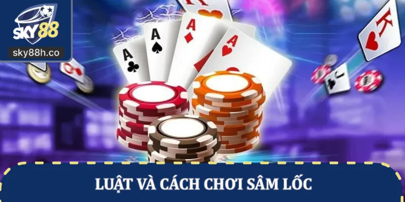 Luật và cách chơi Sâm Lốc